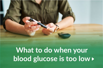 What to do when your blood glucose is too low.